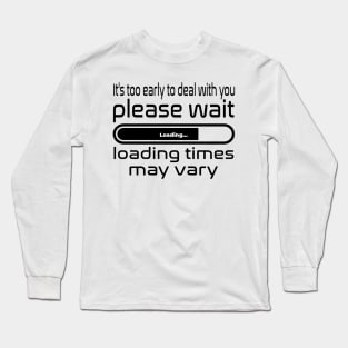 It's to early to deal with you, please wait, loading times may vary Long Sleeve T-Shirt